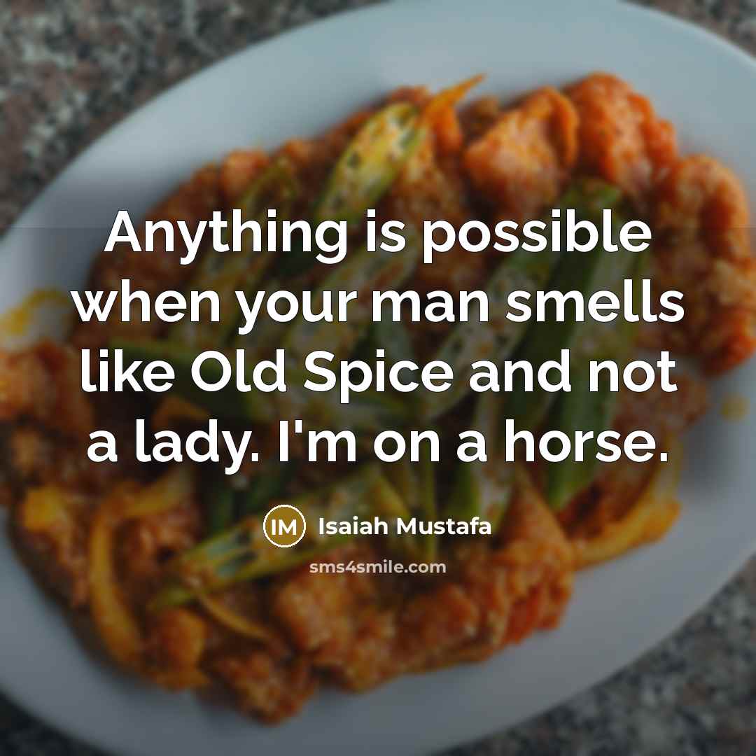 “Anything is possible when your man smells like Old Spice and not a lady. I'm on a horse.” quote by Isaiah Mustafa