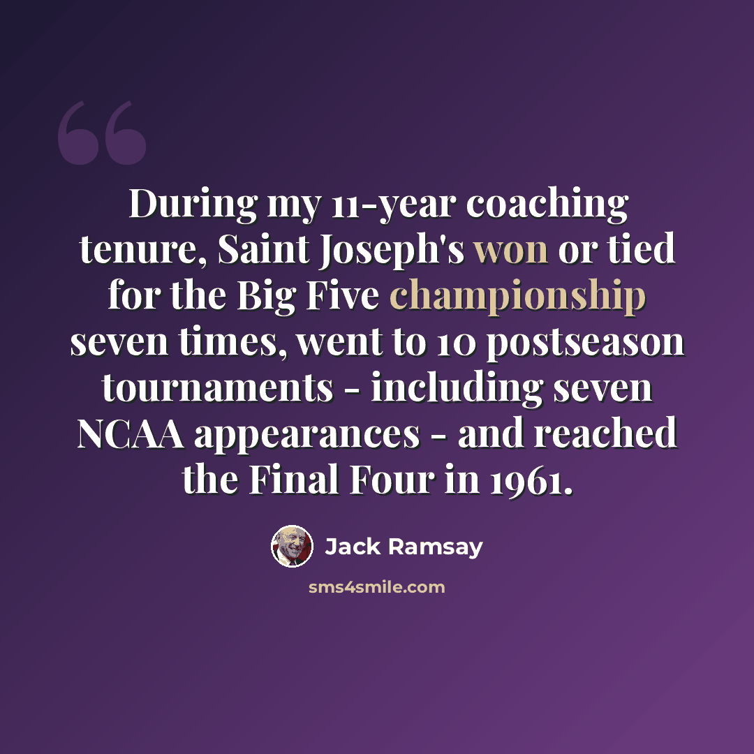 “During my 11-year coaching tenure, Saint Joseph's won or tied for the Big Five championship seven times, went to 10 postseason tournaments - including seven NCAA appearances - and reached the Final Four in 1961.” quote by Jack Ramsay