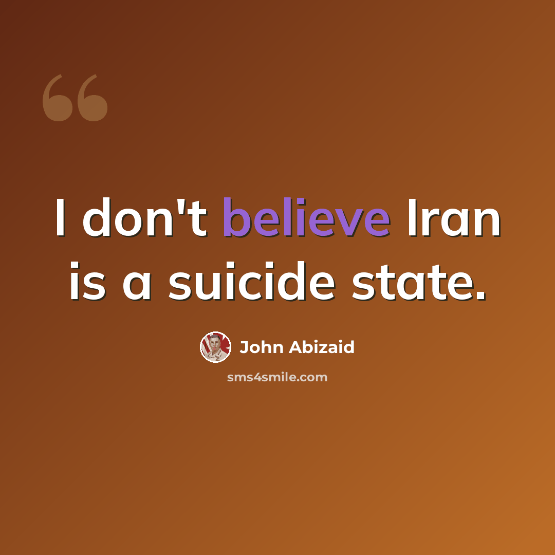 “I don't believe Iran is a suicide state.” quote by John Abizaid