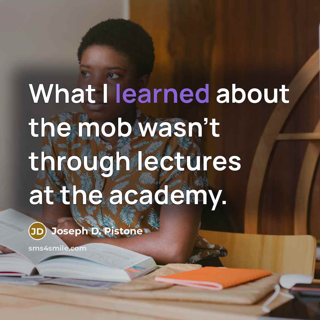 “What I learned about the mob wasn't through lectures at the academy.” quote by Joseph D. Pistone