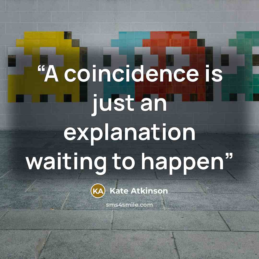 “A coincidence is just an explanation waiting to happen” quote by Kate Atkinson