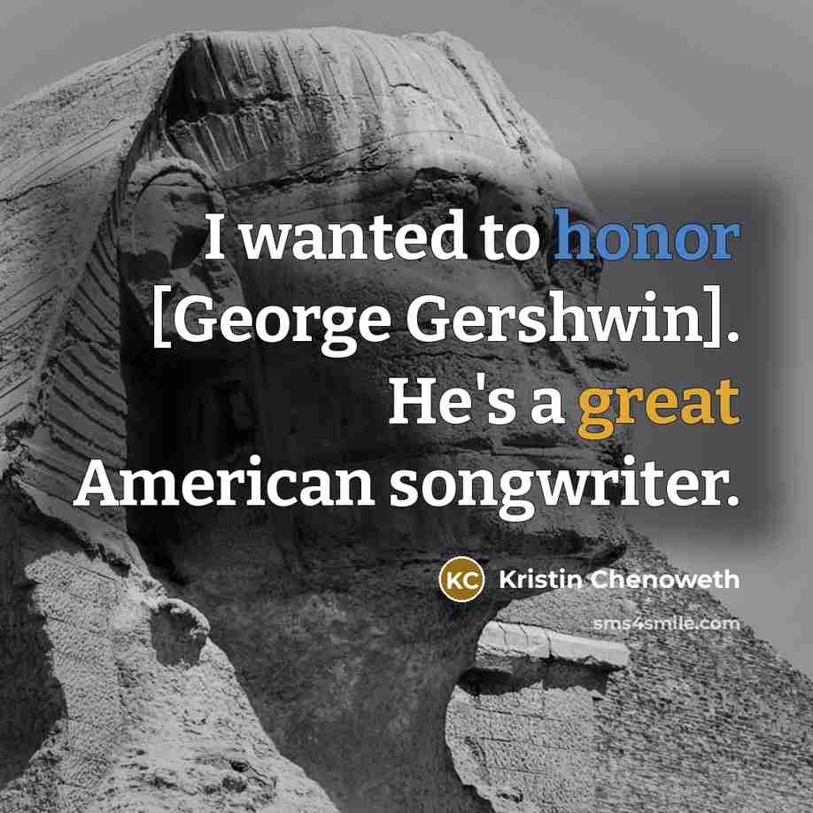 “I wanted to honor [George Gershwin]. He's a great American songwriter.” quote by Kristin Chenoweth