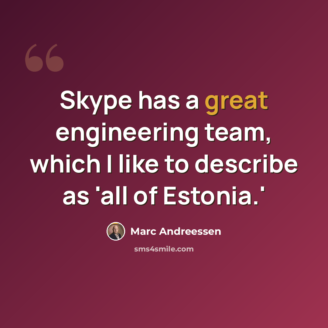 “Skype has a great engineering team, which I like to describe as 'all of Estonia.'” quote by Marc Andreessen