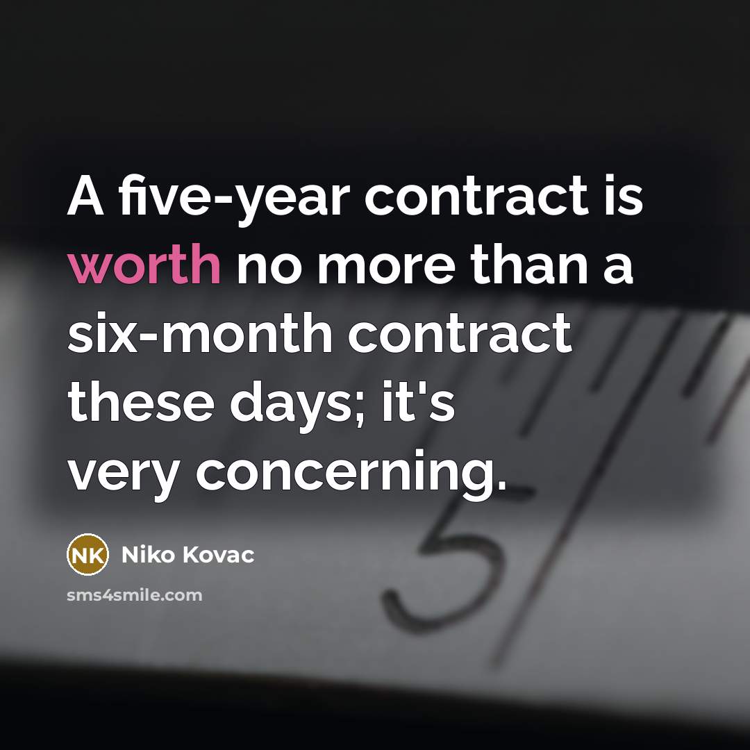 “A five-year contract is worth no more than a six-month contract these days; it's very concerning.” quote by Niko Kovac