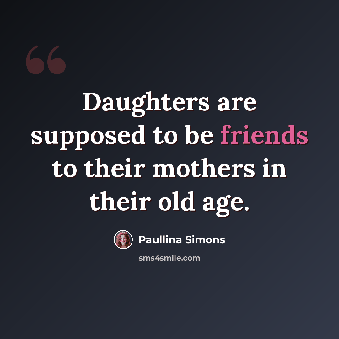 “Daughters are supposed to be friends to their mothers in their old age.” quote by Paullina Simons