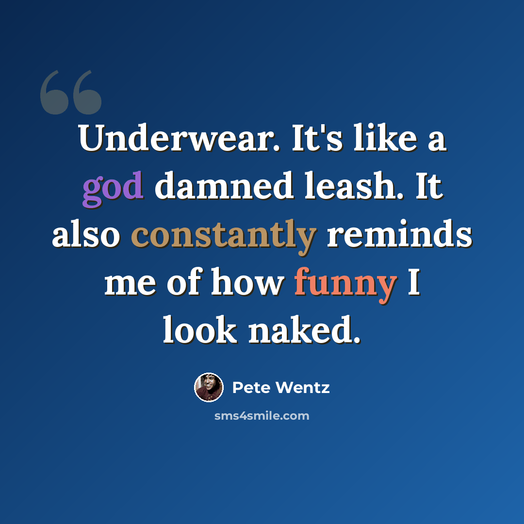 “Underwear. It's like a god damned leash. It also constantly reminds me of how funny I look naked.” quote by Pete Wentz