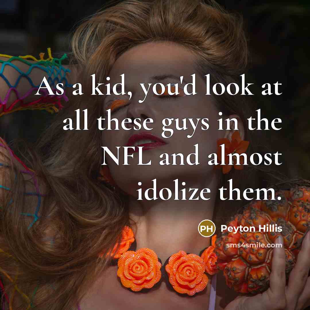 “As a kid, you'd look at all these guys in the NFL and almost idolize them.” quote by Peyton Hillis