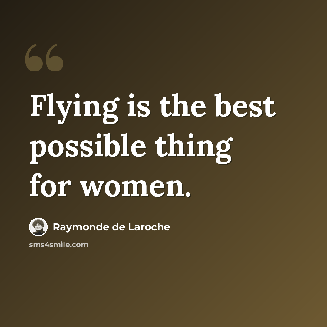 “Flying is the best possible thing for women.” quote by Raymonde de Laroche
