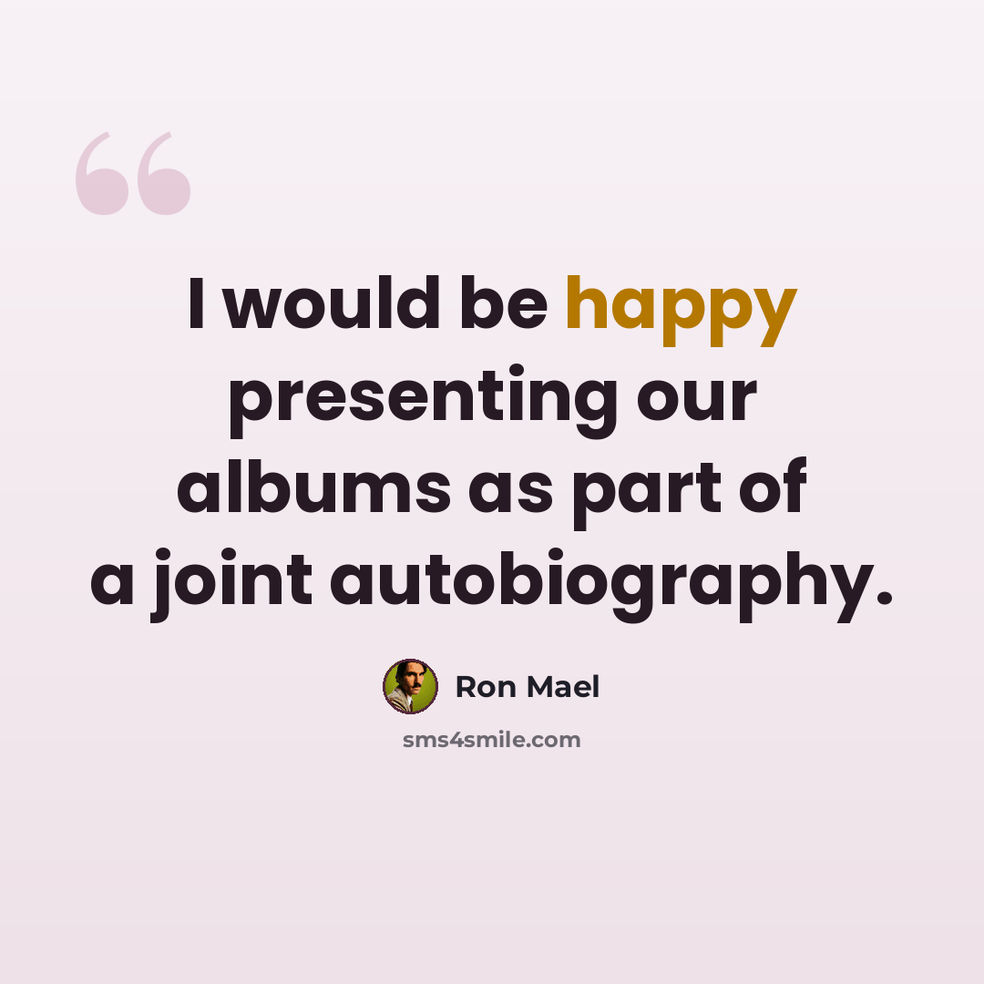 “I would be happy presenting our albums as part of a joint autobiography.” quote by Ron Mael