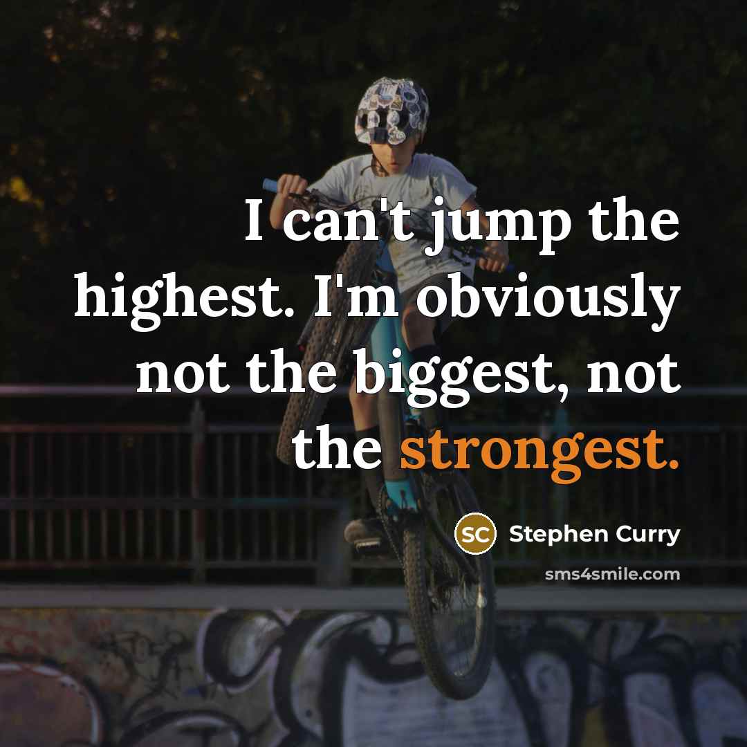 “I can't jump the highest. I'm obviously not the biggest, not the strongest.” quote by Stephen Curry