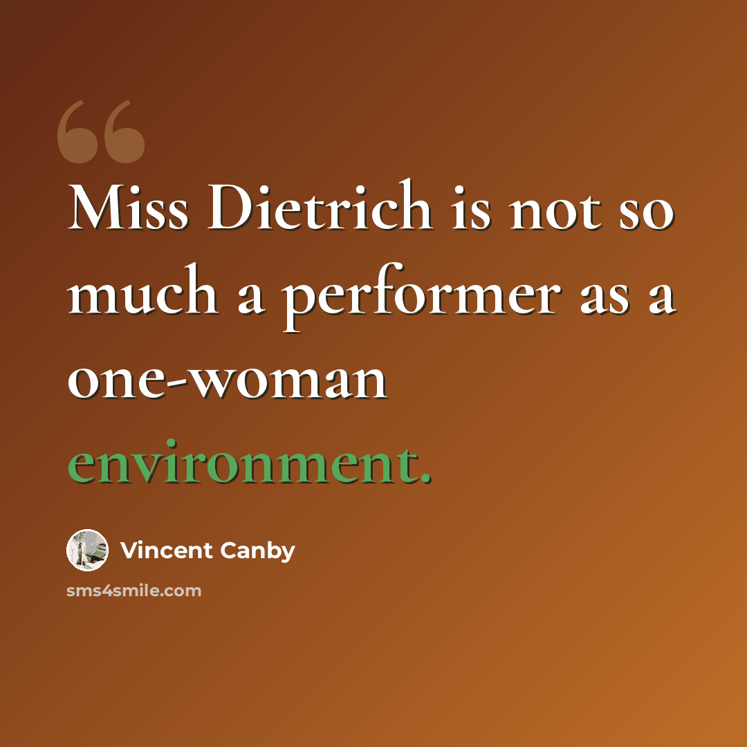 “Miss Dietrich is not so much a performer as a one-woman environment.” quote by Vincent Canby