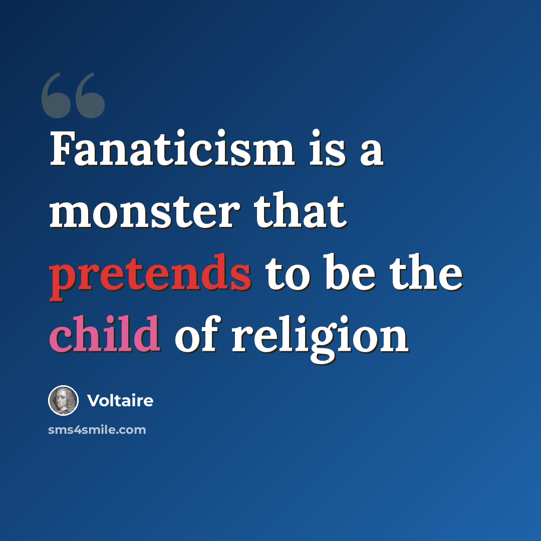 “Fanaticism is a monster that pretends to be the child of religion” quote by Voltaire