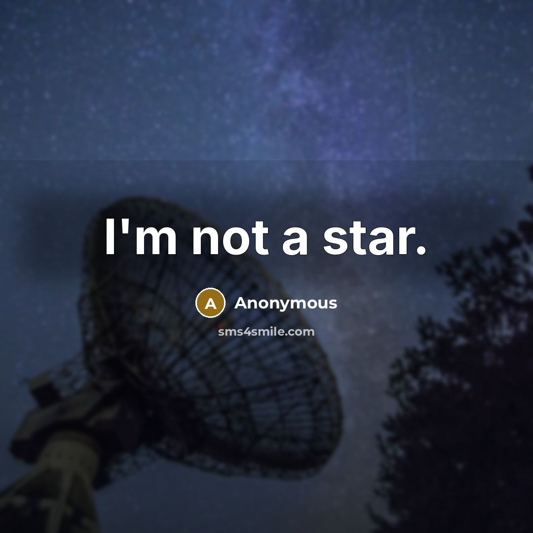 “I'm not a star.” quote by Anonymous