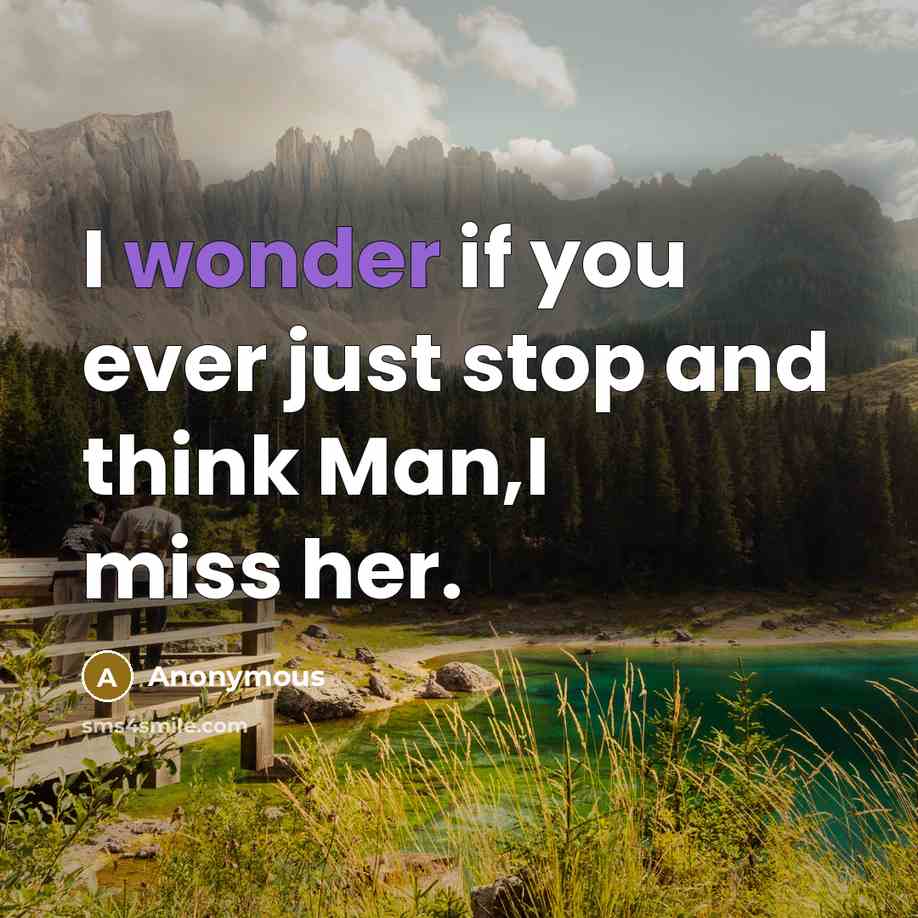 “I wonder if you ever just stop and think Man,I miss her.” quote by Anonymous