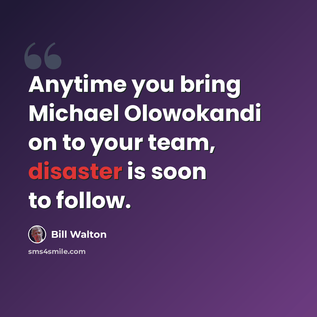 “Anytime you bring Michael Olowokandi on to your team, disaster is soon to follow.” quote by Bill Walton