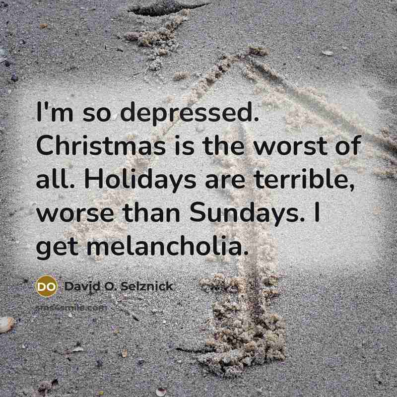 “I'm so depressed. Christmas is the worst of all. Holidays are terrible, worse than Sundays. I get melancholia.” quote by David O. Selznick