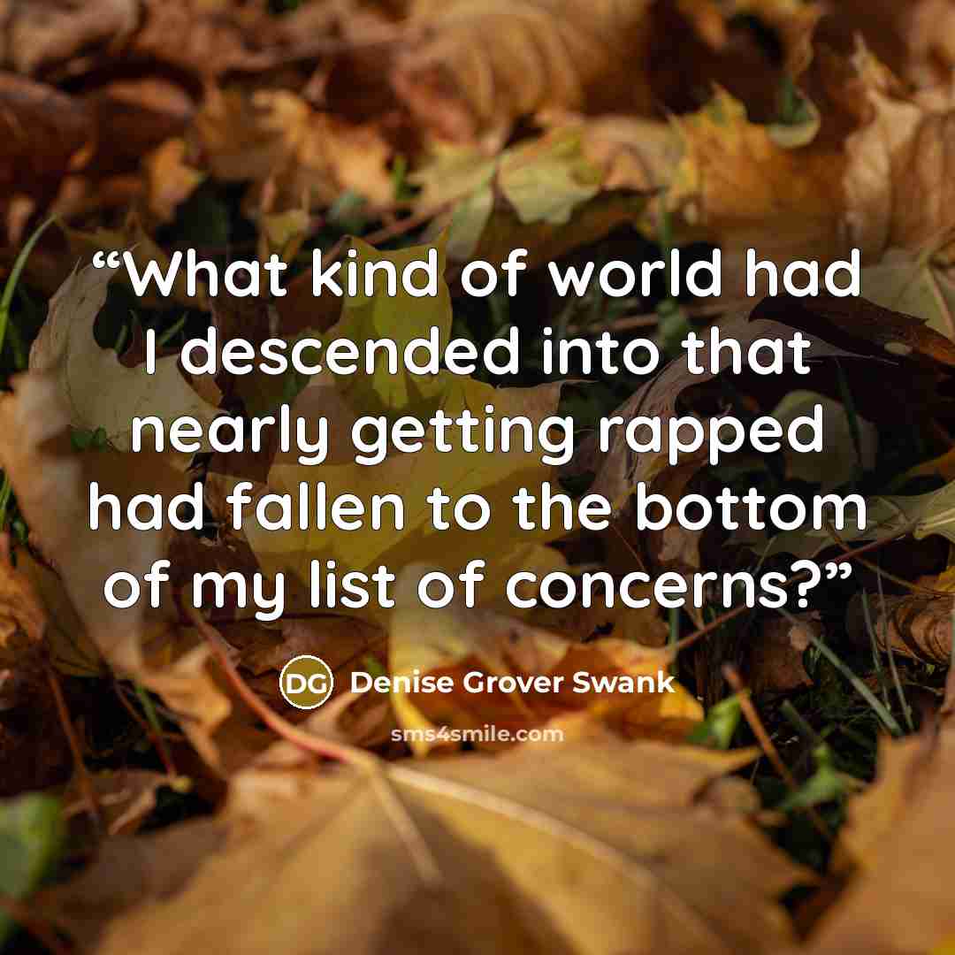 “What kind of world had I descended into that nearly getting rapped had fallen to the bottom of my list of concerns?” quote by Denise Grover Swank