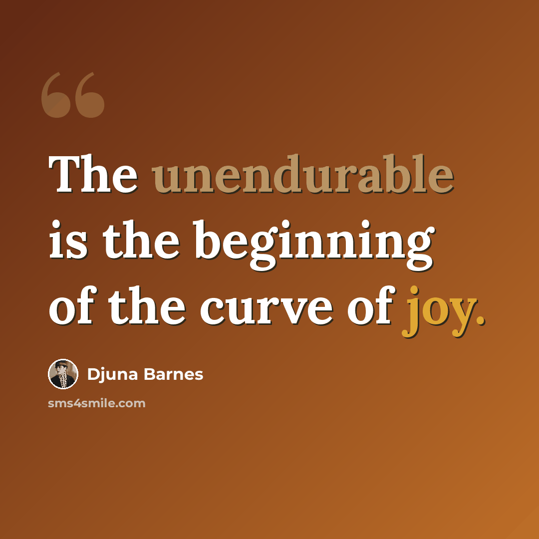 “The unendurable is the beginning of the curve of joy.” quote by Djuna Barnes