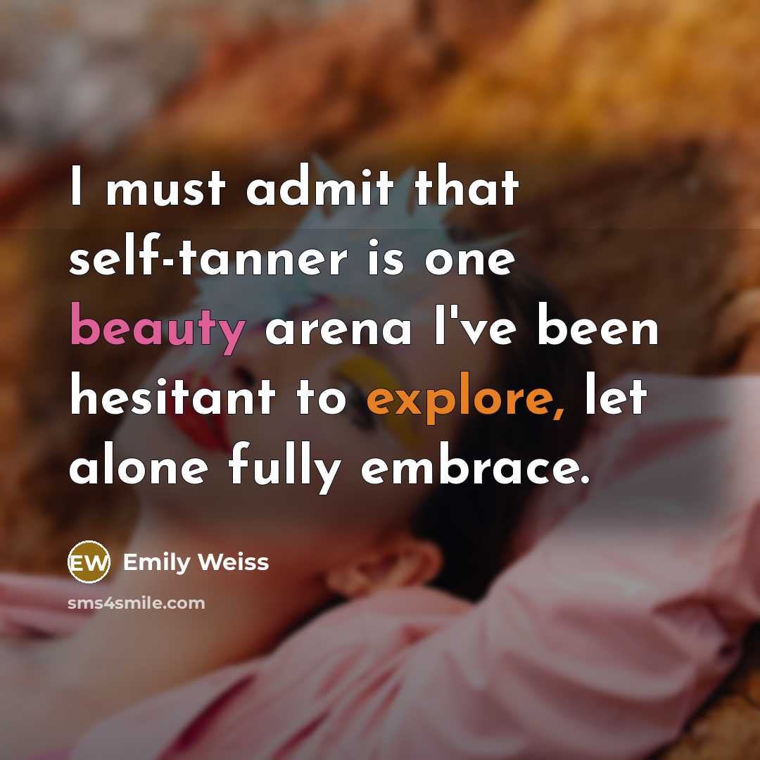 “I must admit that self-tanner is one beauty arena I've been hesitant to explore, let alone fully embrace.” quote by Emily Weiss
