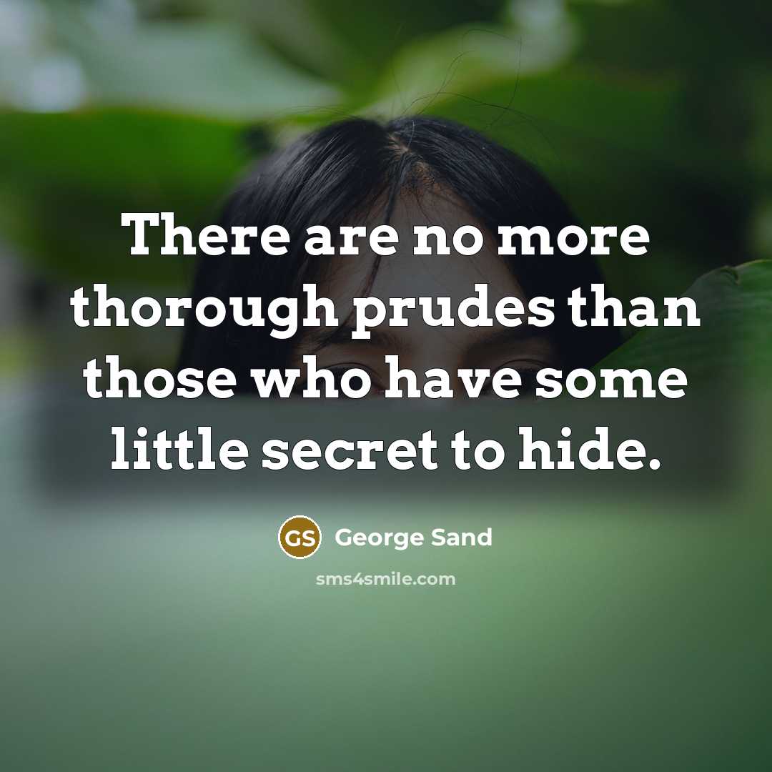 “There are no more thorough prudes than those who have some little secret to hide.” quote by George Sand