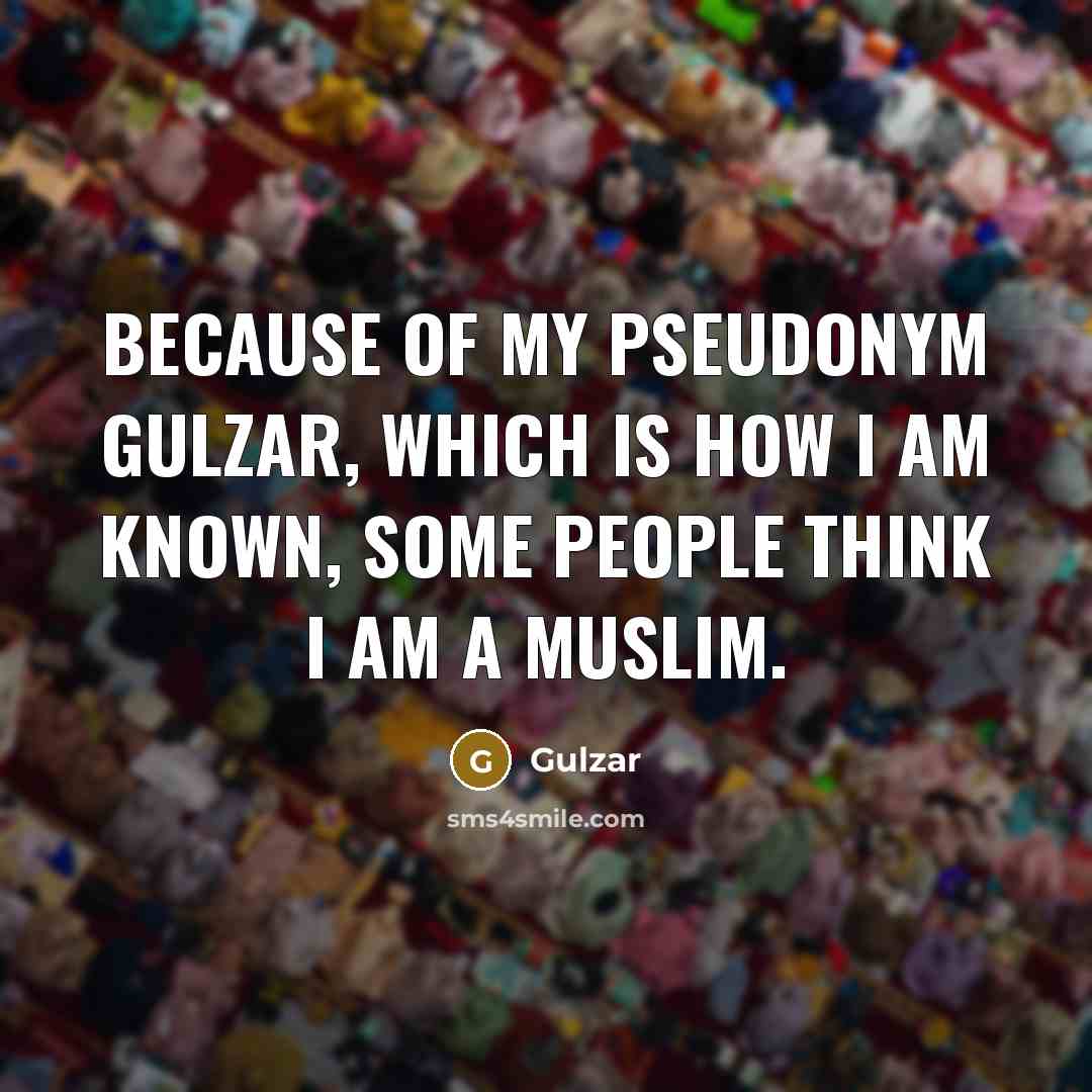 “Because of my pseudonym Gulzar, which is how I am known, some people think I am a Muslim.” quote by Gulzar