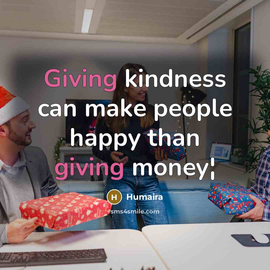 “Giving kindness can make people happy than giving money¦” quote by Humaira