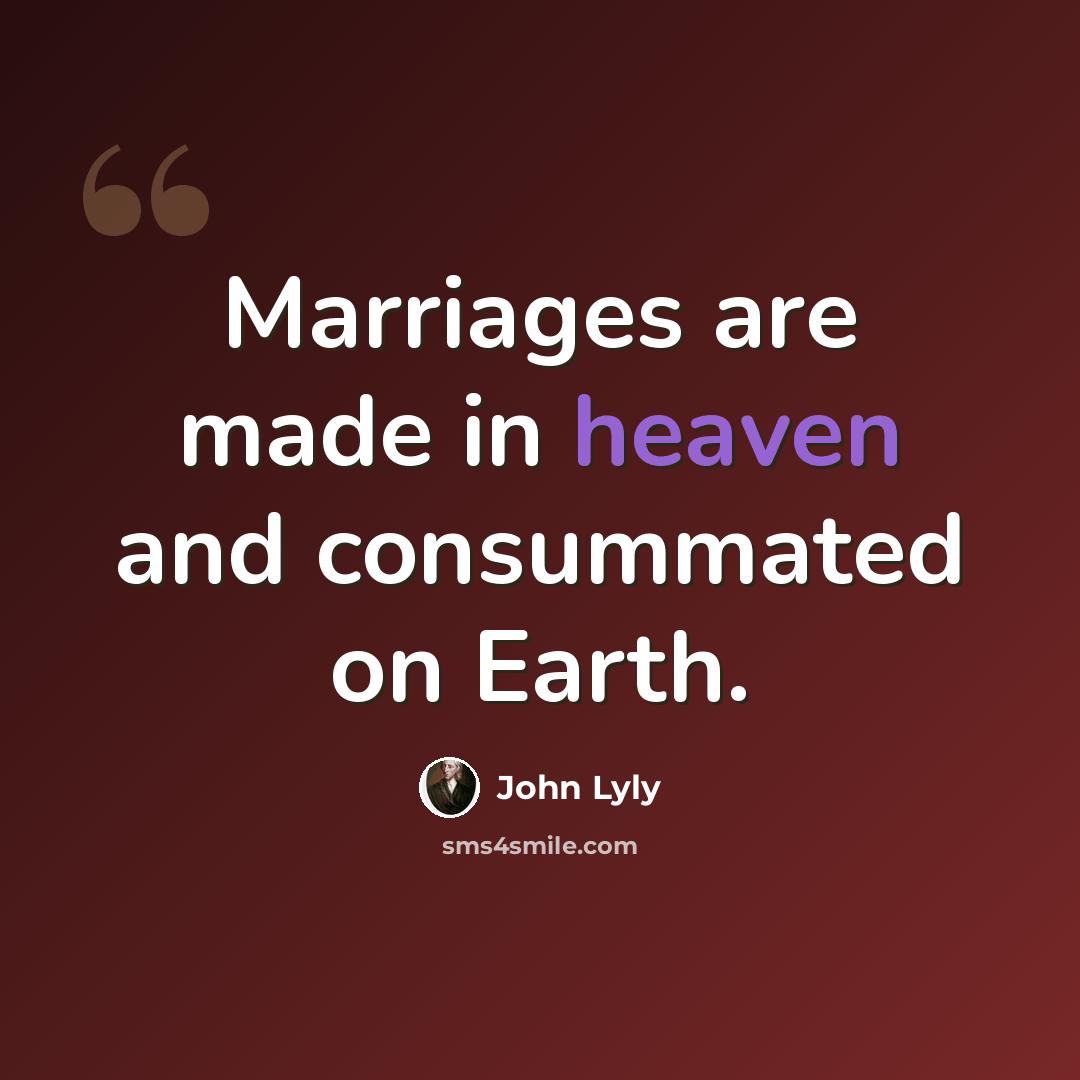 “Marriages are made in heaven and consummated on Earth.” quote by John Lyly