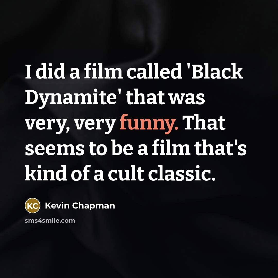 “I did a film called 'Black Dynamite' that was very, very funny. That seems to be a film that's kind of a cult classic.” quote by Kevin Chapman