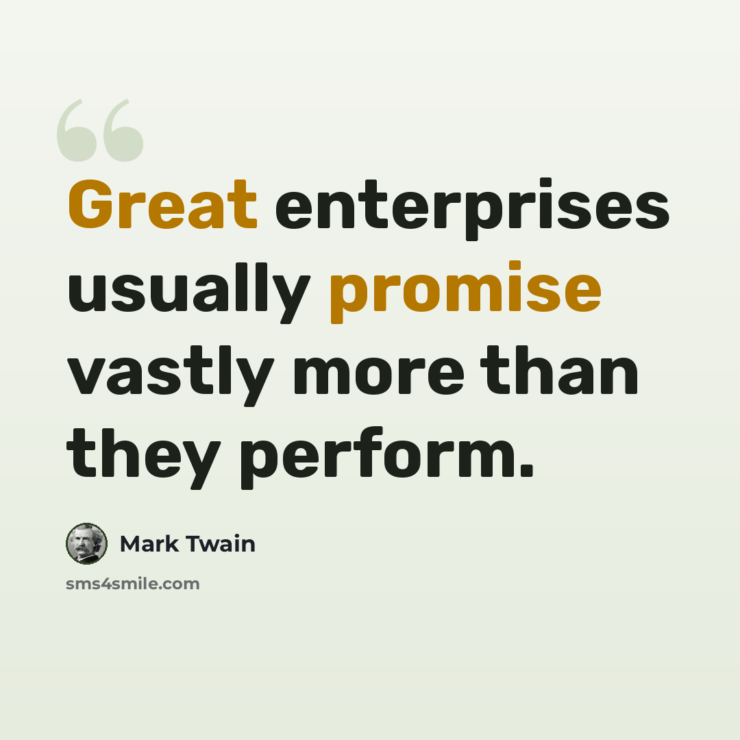 “Great enterprises usually promise vastly more than they perform.” quote by Mark Twain
