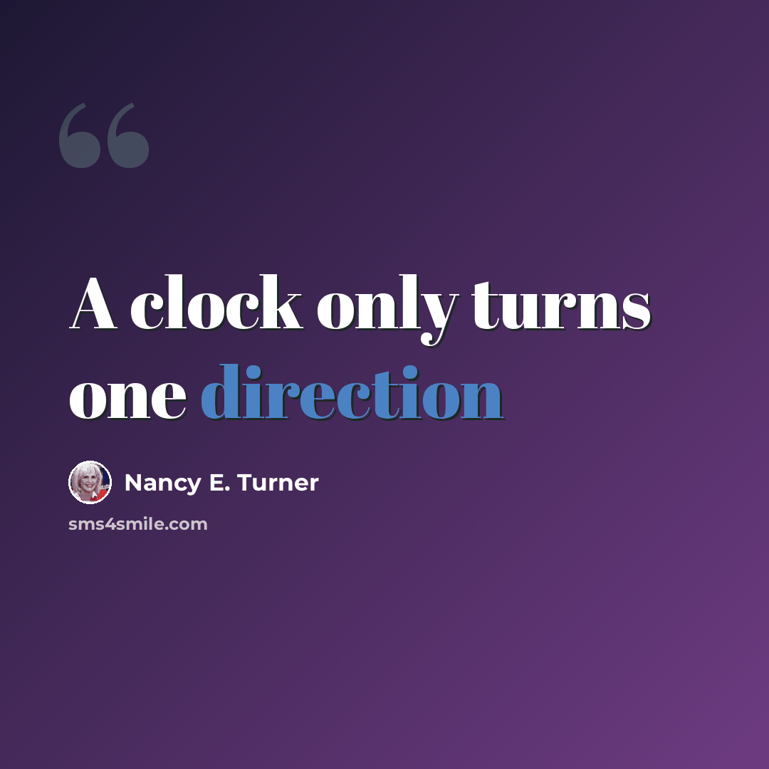 “A clock only turns one direction” quote by Nancy E. Turner