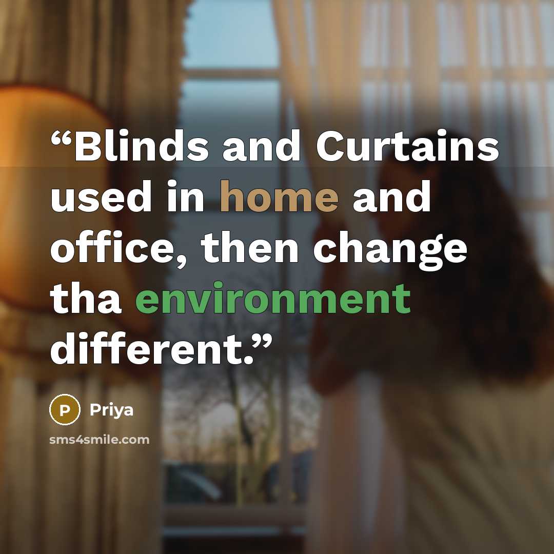 “Blinds and Curtains used in home and office, then change tha environment different.” quote by Priya