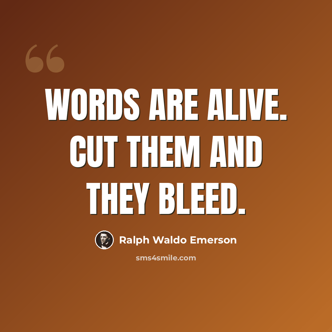 “Words are alive. Cut them and they bleed.” quote by Ralph Waldo Emerson