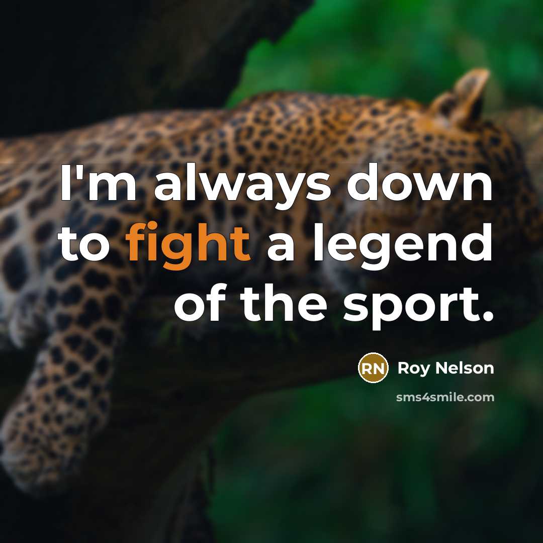 “I'm always down to fight a legend of the sport.” quote by Roy Nelson