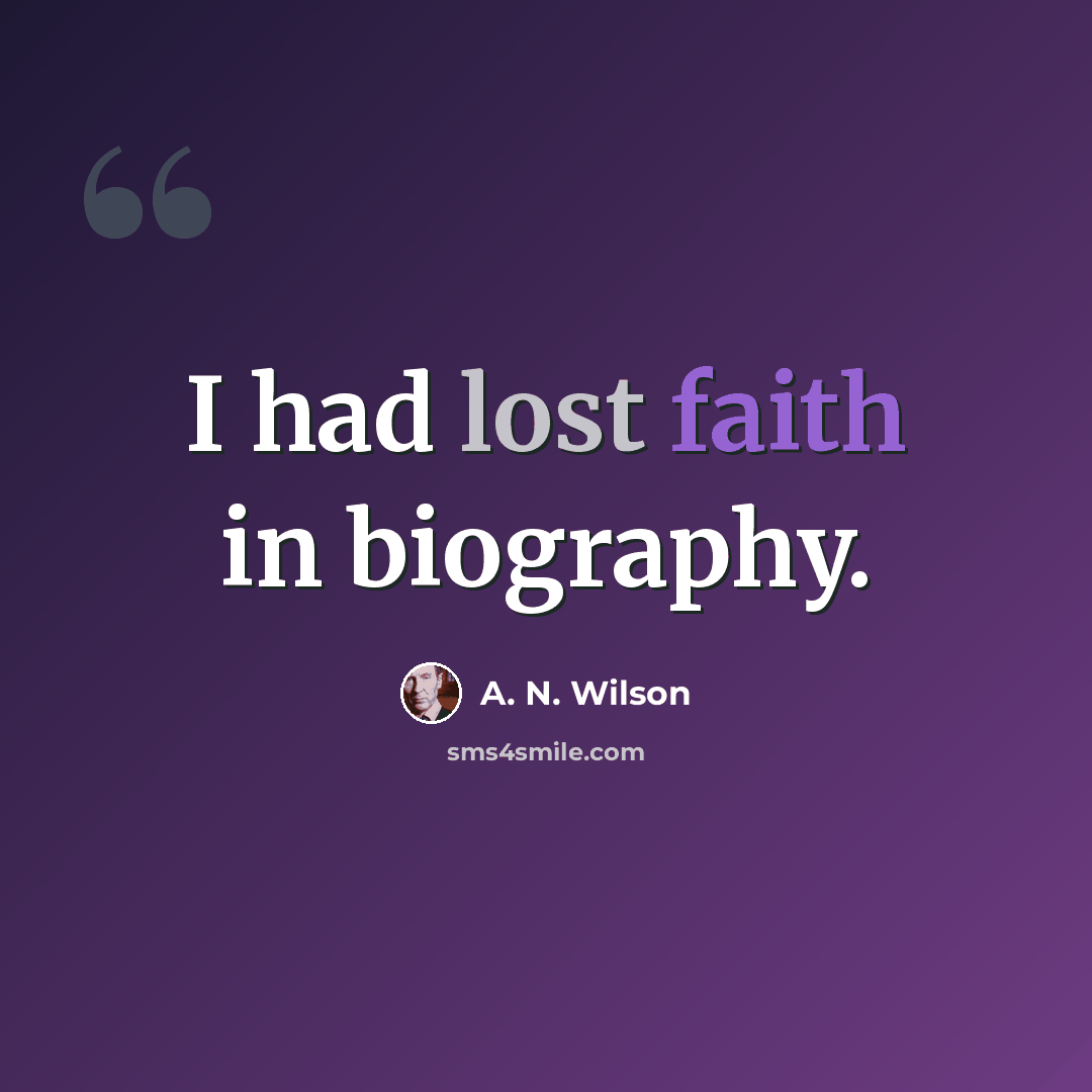 “I had lost faith in biography.” quote by A. N. Wilson