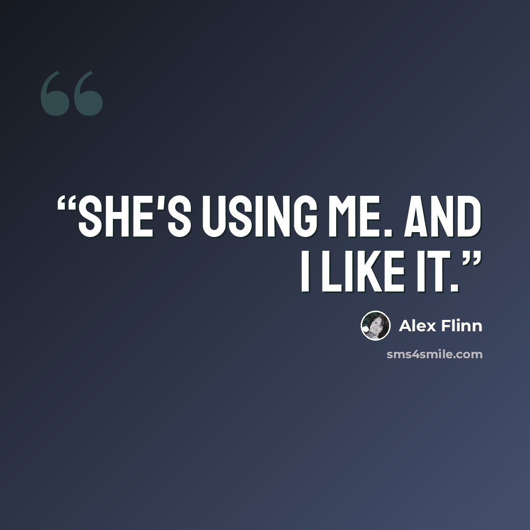 “She's using me. And I like it.” quote by Alex Flinn