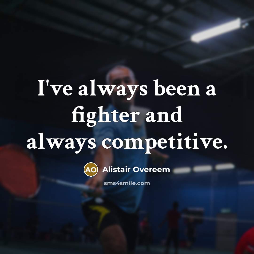 “I've always been a fighter and always competitive.” quote by Alistair Overeem