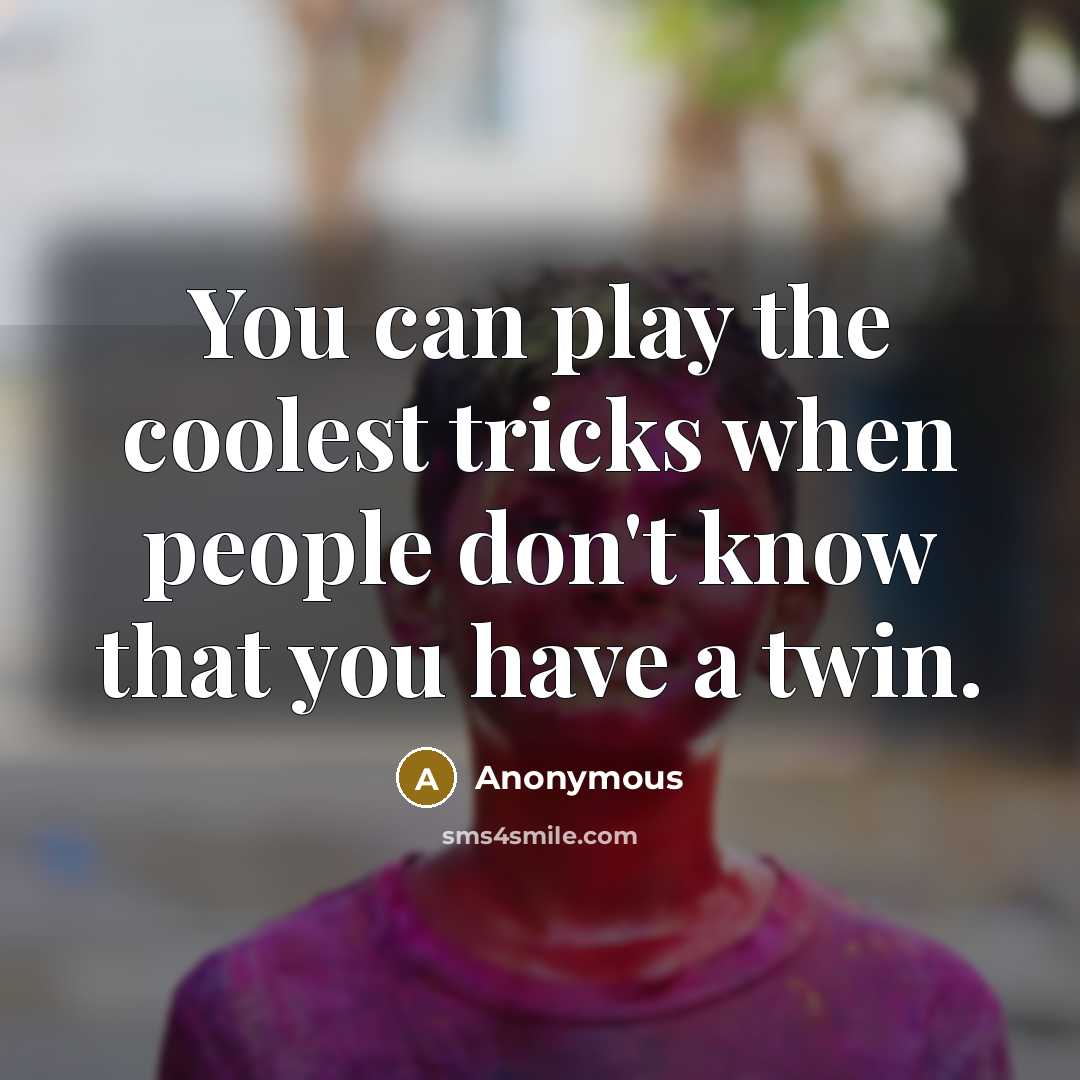 “You can play the coolest tricks when people don't know that you have a twin.” quote by Anonymous