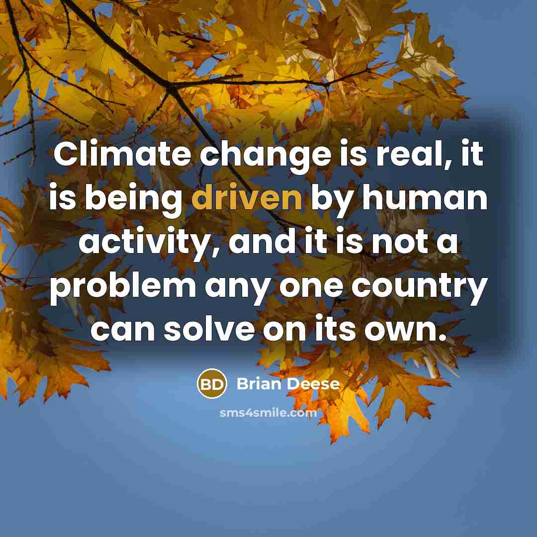 “Climate change is real, it is being driven by human activity, and it is not a problem any one country can solve on its own.” quote by Brian Deese