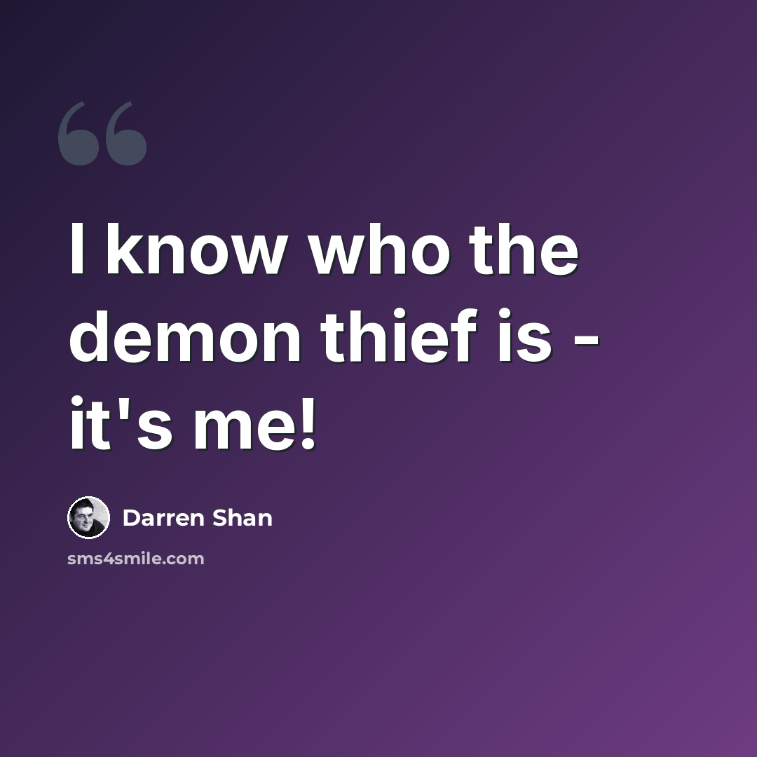 “I know who the demon thief is - it's me!” quote by Darren Shan