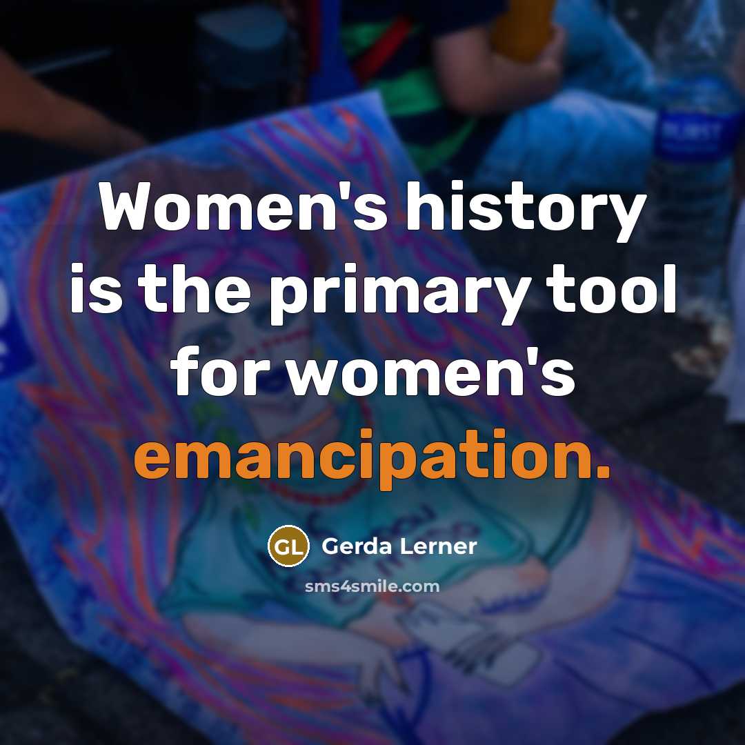 “Women's history is the primary tool for women's emancipation.” quote by Gerda Lerner