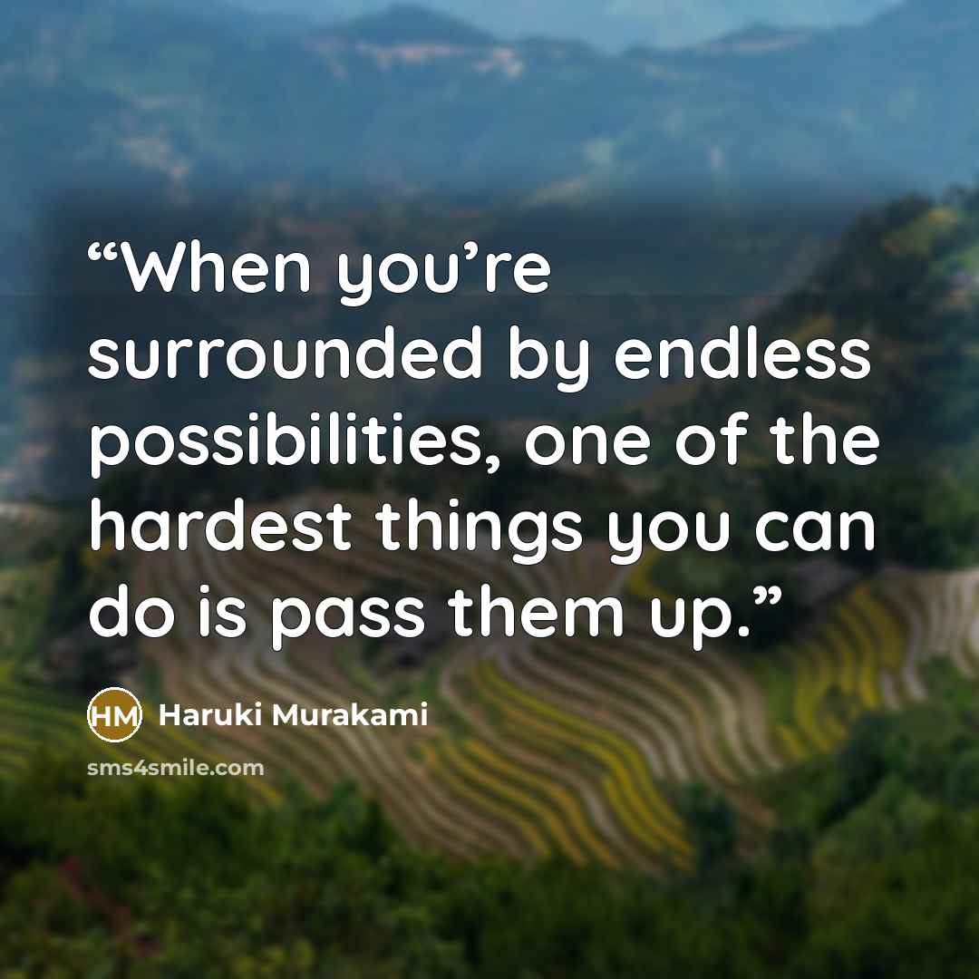 “When you’re surrounded by endless possibilities, one of the hardest things you can do is pass them up.” quote by Haruki Murakami