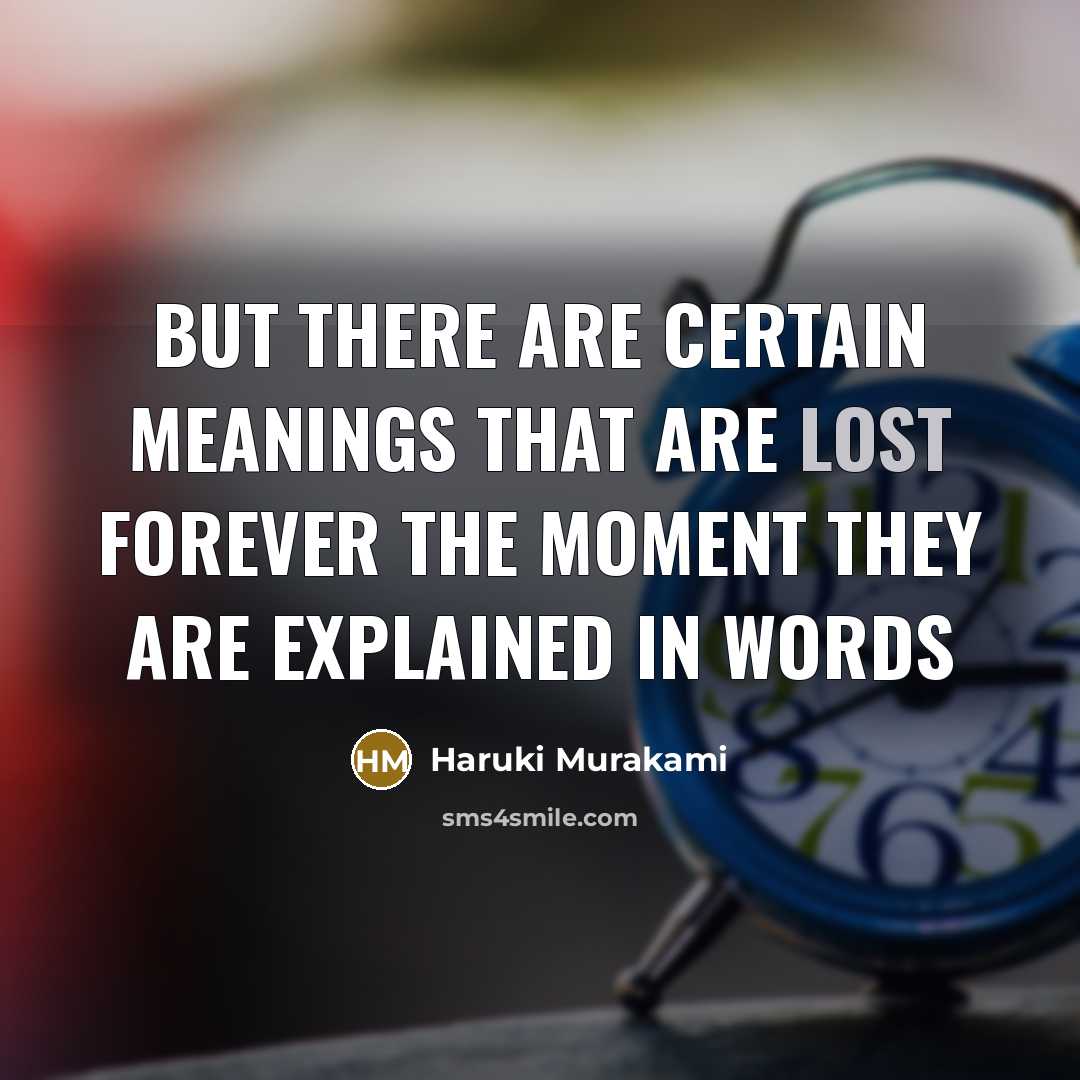 “But there are certain meanings that are lost forever the moment they are explained in words” quote by Haruki Murakami