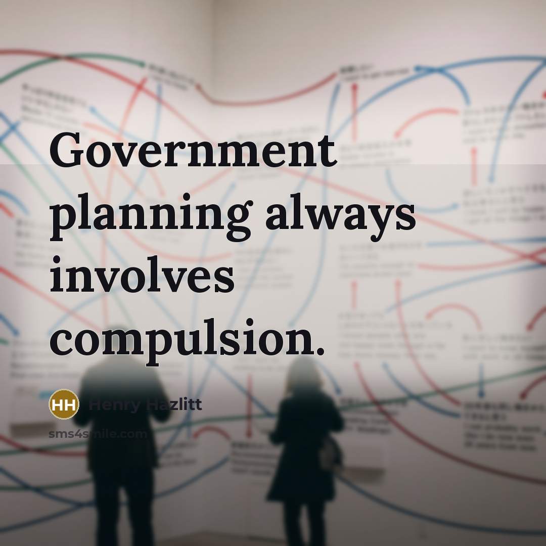 “Government planning always involves compulsion.” quote by Henry Hazlitt