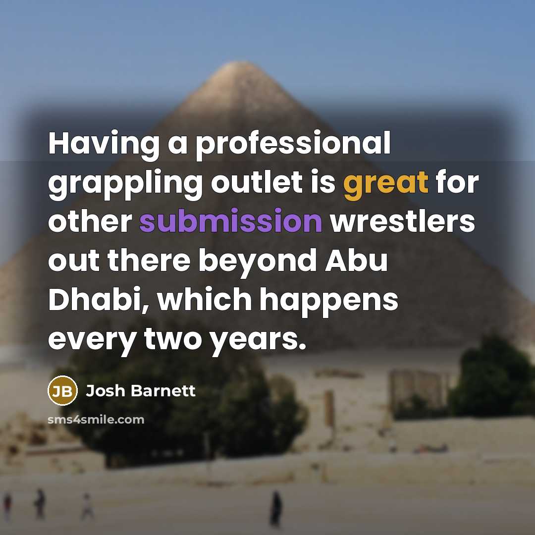 “Having a professional grappling outlet is great for other submission wrestlers out there beyond Abu Dhabi, which happens every two years.” quote by Josh Barnett