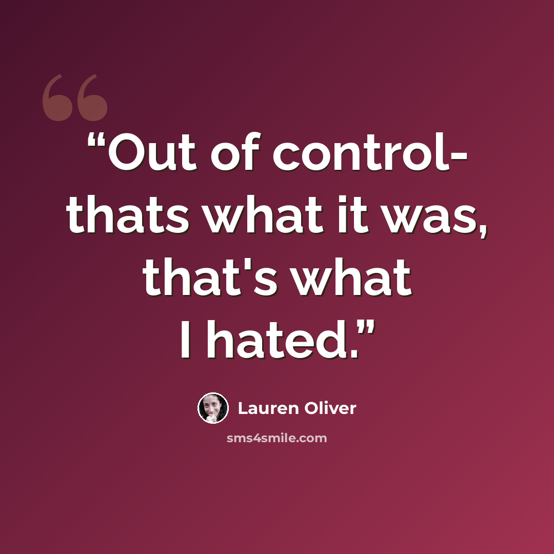 “Out of control- thats what it was, that's what I hated.” quote by Lauren Oliver