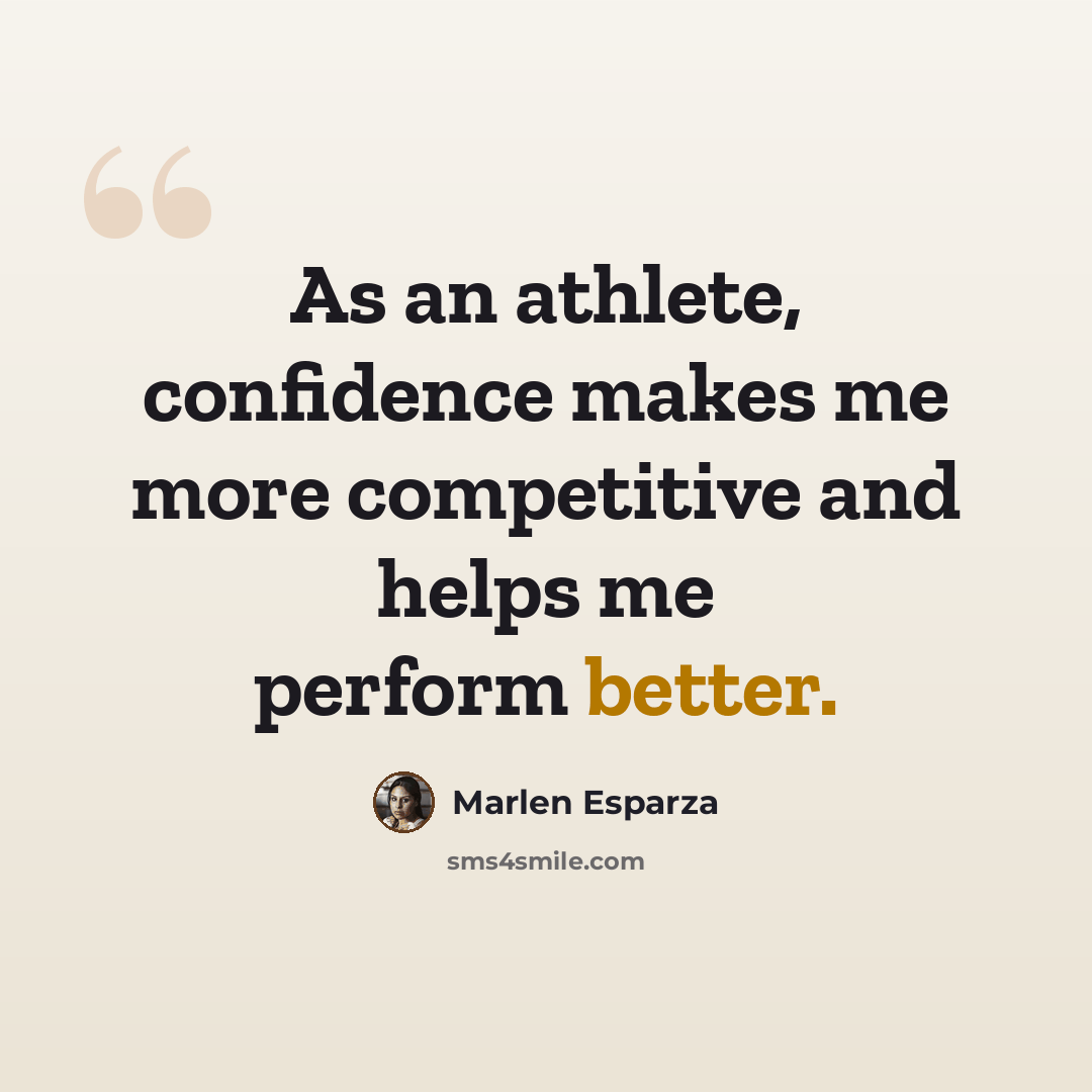 “As an athlete, confidence makes me more competitive and helps me perform better.” quote by Marlen Esparza