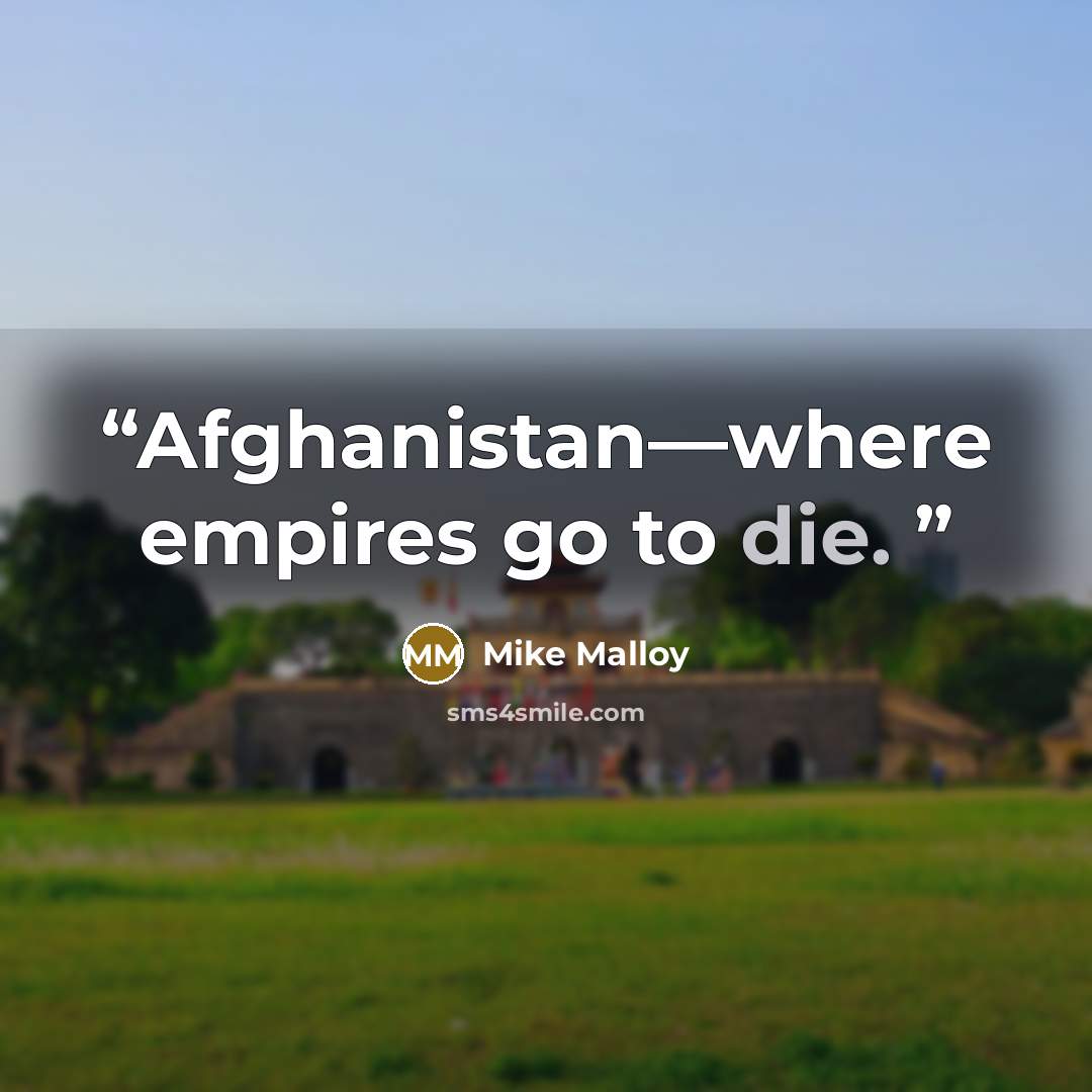 “Afghanistan—where empires go to die.” quote by Mike Malloy