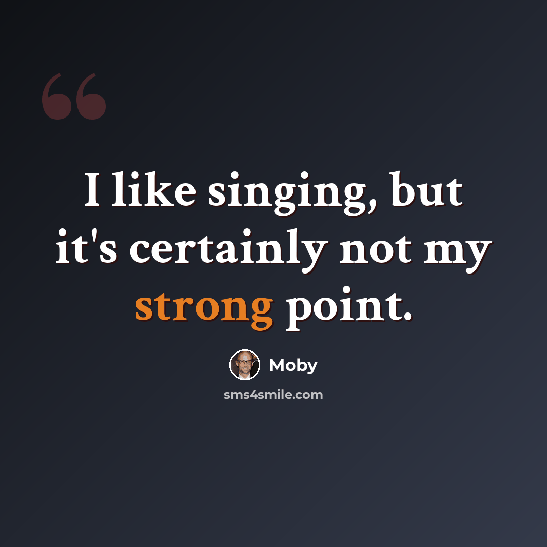 “I like singing, but it's certainly not my strong point.” quote by Moby