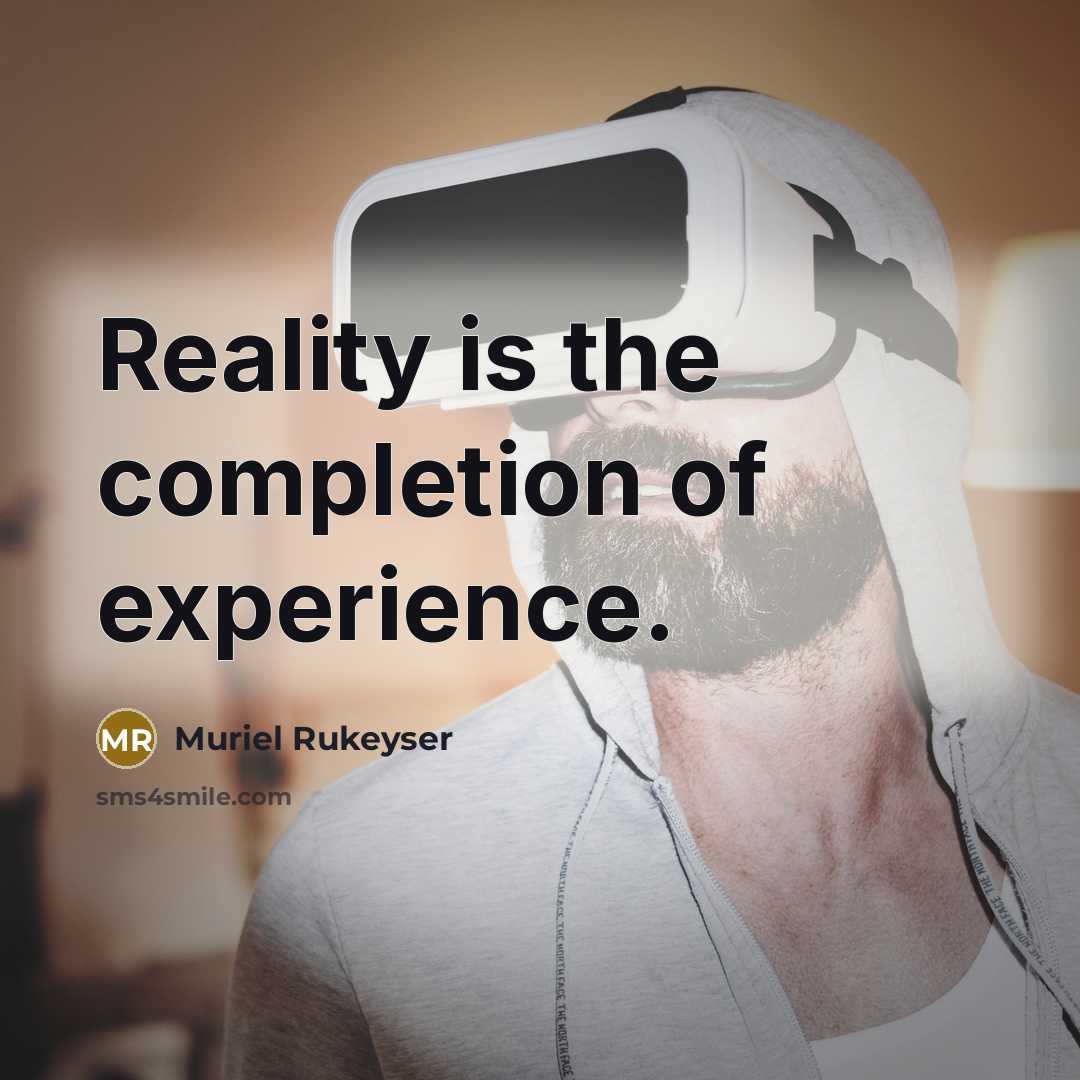 “Reality is the completion of experience.” quote by Muriel Rukeyser