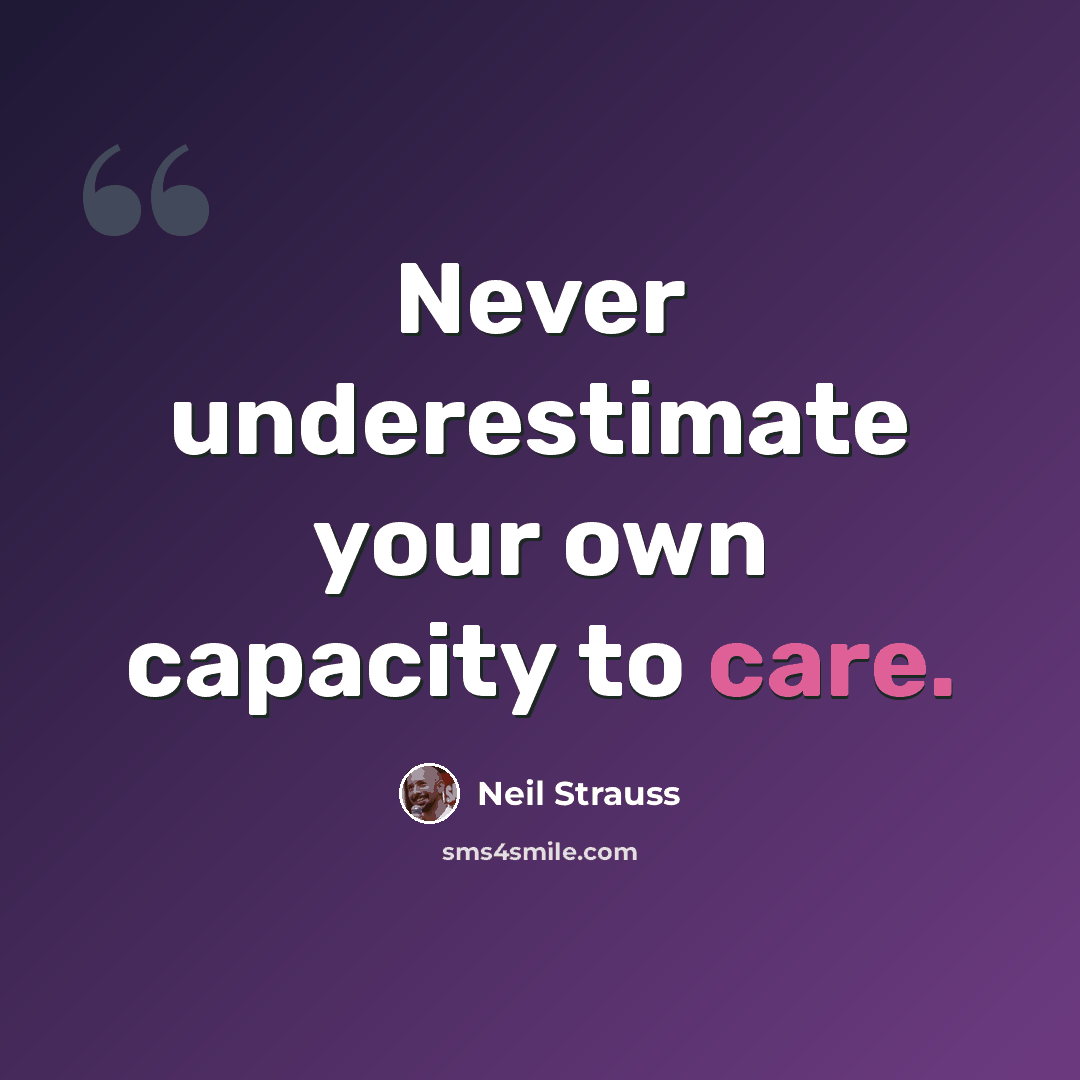 “Never underestimate your own capacity to care.” quote by Neil Strauss